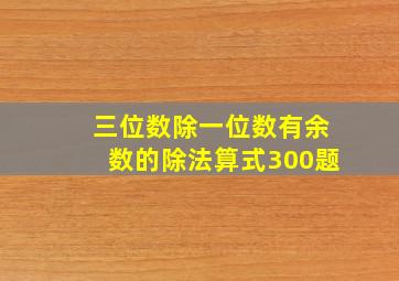 三位数除一位数有余数的除法算式300题