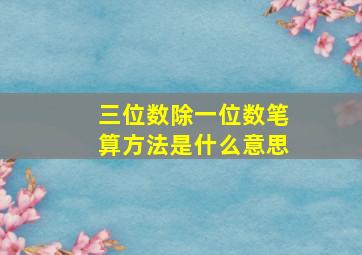 三位数除一位数笔算方法是什么意思