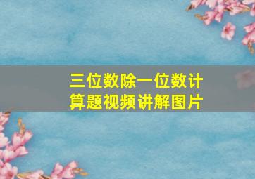 三位数除一位数计算题视频讲解图片