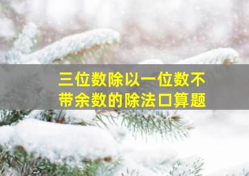 三位数除以一位数不带余数的除法口算题