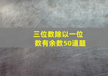 三位数除以一位数有余数50道题