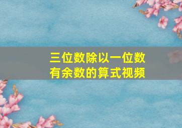 三位数除以一位数有余数的算式视频