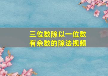 三位数除以一位数有余数的除法视频