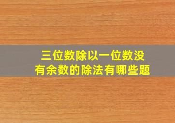 三位数除以一位数没有余数的除法有哪些题