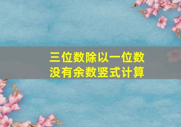 三位数除以一位数没有余数竖式计算