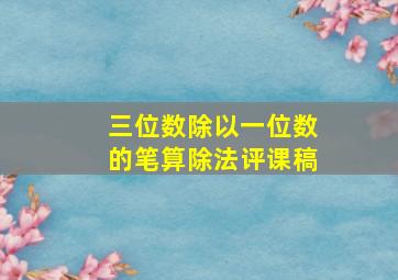 三位数除以一位数的笔算除法评课稿