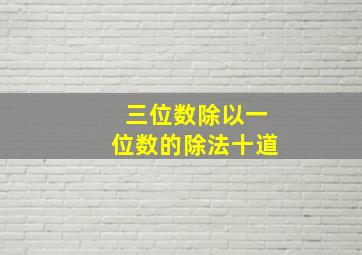 三位数除以一位数的除法十道