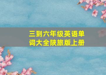 三到六年级英语单词大全陕旅版上册