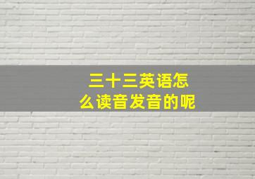 三十三英语怎么读音发音的呢