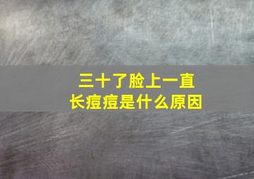 三十了脸上一直长痘痘是什么原因