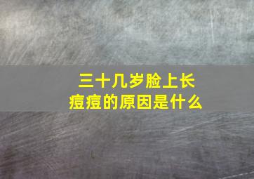 三十几岁脸上长痘痘的原因是什么