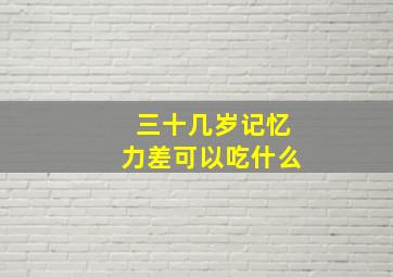 三十几岁记忆力差可以吃什么