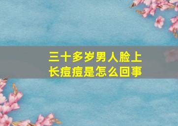 三十多岁男人脸上长痘痘是怎么回事