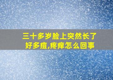 三十多岁脸上突然长了好多痘,疼痒怎么回事