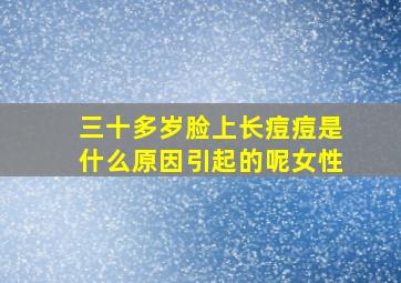 三十多岁脸上长痘痘是什么原因引起的呢女性