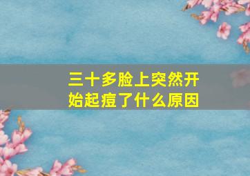 三十多脸上突然开始起痘了什么原因