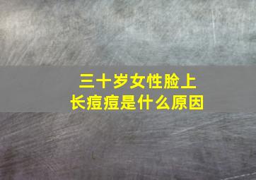 三十岁女性脸上长痘痘是什么原因