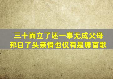 三十而立了还一事无成父母邦白了头亲情也仅有是哪首歌