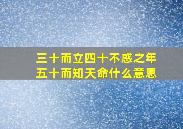 三十而立四十不惑之年五十而知天命什么意思