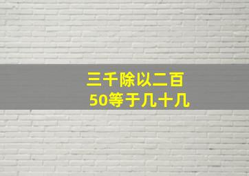 三千除以二百50等于几十几