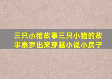 三只小猪故事三只小猪的故事泰罗出来穿越小说小房子