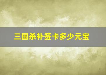 三国杀补签卡多少元宝