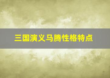 三国演义马腾性格特点