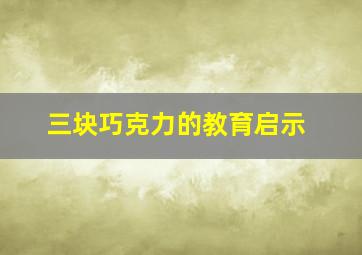 三块巧克力的教育启示