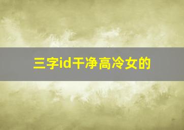 三字id干净高冷女的