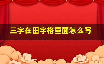 三字在田字格里面怎么写