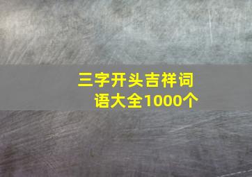 三字开头吉祥词语大全1000个