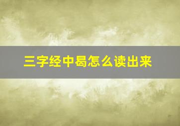 三字经中曷怎么读出来