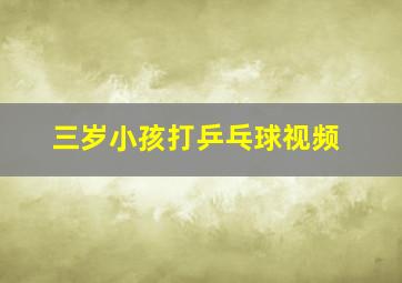 三岁小孩打乒乓球视频