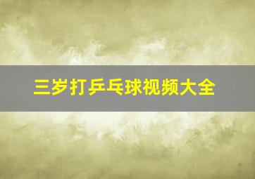 三岁打乒乓球视频大全