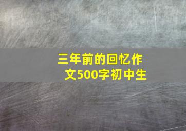 三年前的回忆作文500字初中生