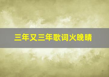 三年又三年歌词火晚晴