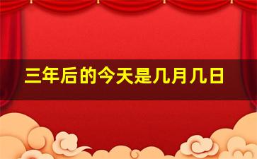 三年后的今天是几月几日