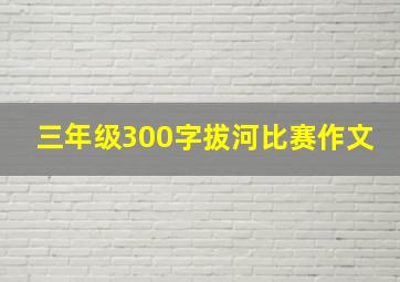 三年级300字拔河比赛作文