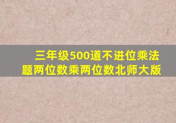 三年级500道不进位乘法题两位数乘两位数北师大版