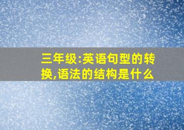 三年级:英语句型的转换,语法的结构是什么