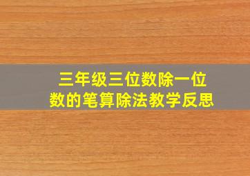 三年级三位数除一位数的笔算除法教学反思