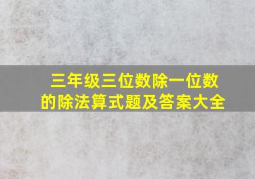 三年级三位数除一位数的除法算式题及答案大全