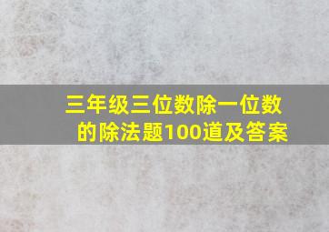 三年级三位数除一位数的除法题100道及答案