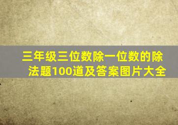 三年级三位数除一位数的除法题100道及答案图片大全