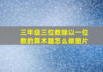 三年级三位数除以一位数的算术题怎么做图片