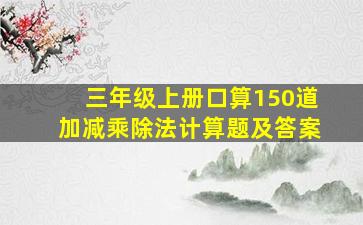 三年级上册口算150道加减乘除法计算题及答案