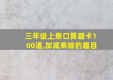 三年级上册口算题卡100道,加减乘除的题目