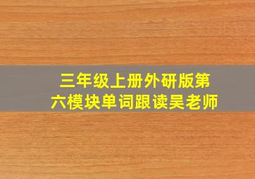 三年级上册外研版第六模块单词跟读吴老师