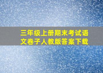 三年级上册期末考试语文卷子人教版答案下载