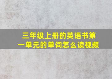 三年级上册的英语书第一单元的单词怎么读视频